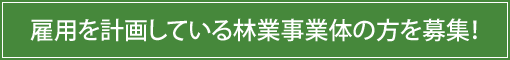 雇用を計画している林業事業体の方を募集！